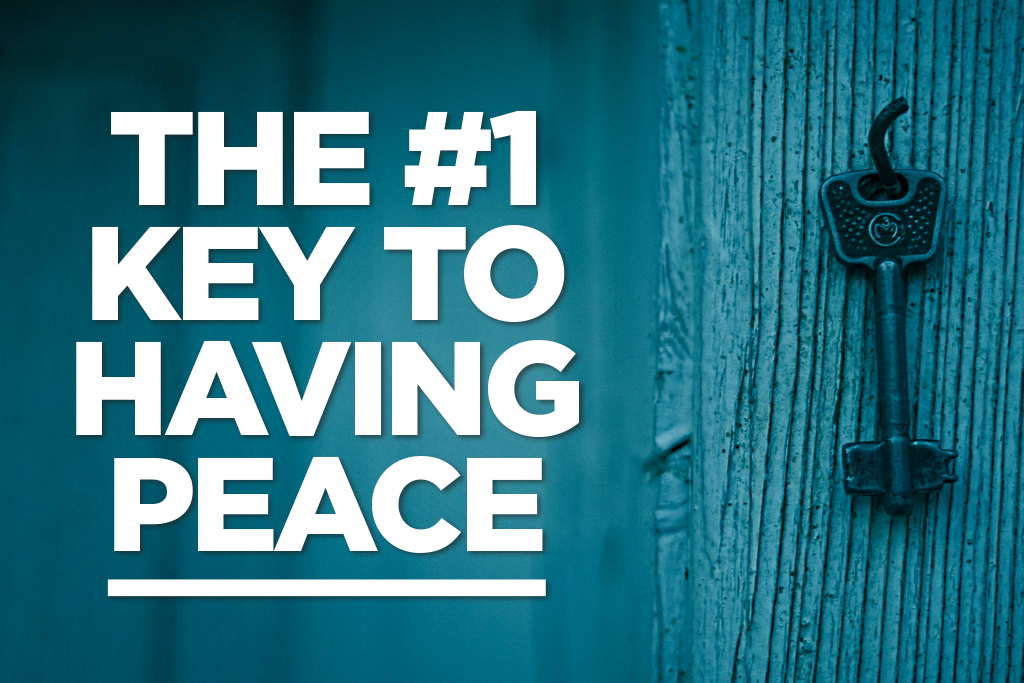 The #1 Key to Having Peace