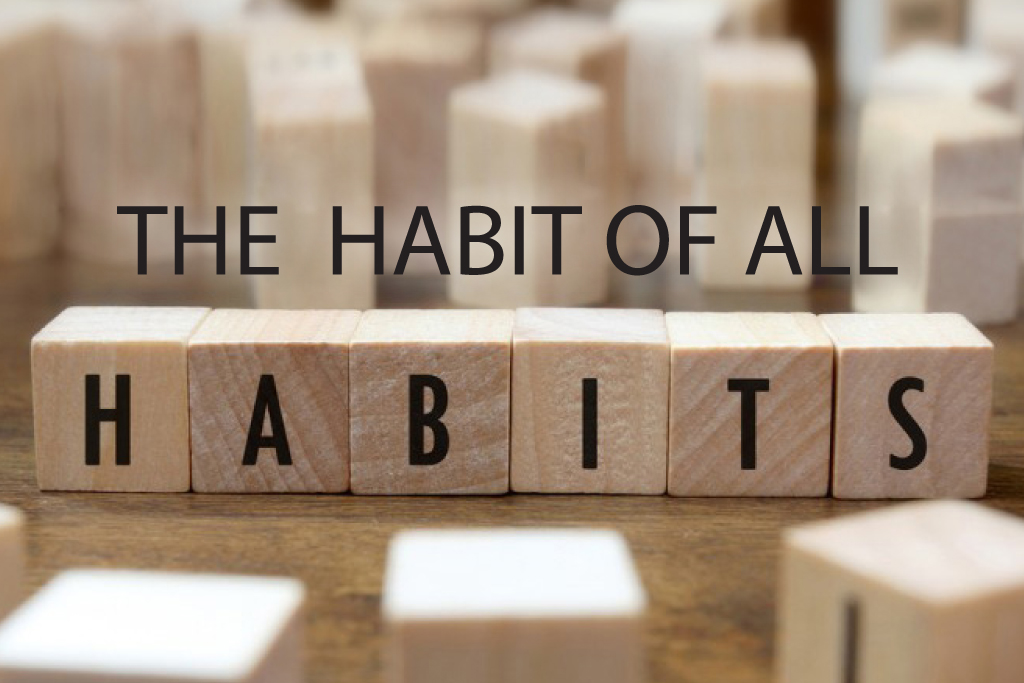 The Habit of All Habits