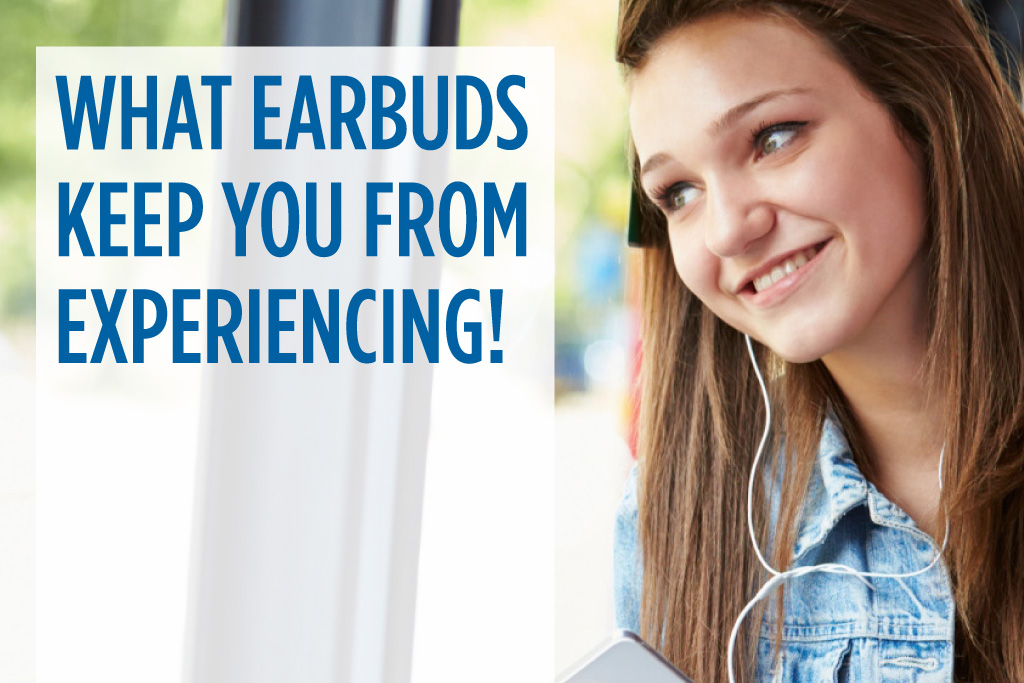 What Earbuds keep you from Experiencing